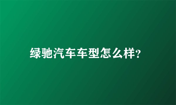 绿驰汽车车型怎么样？