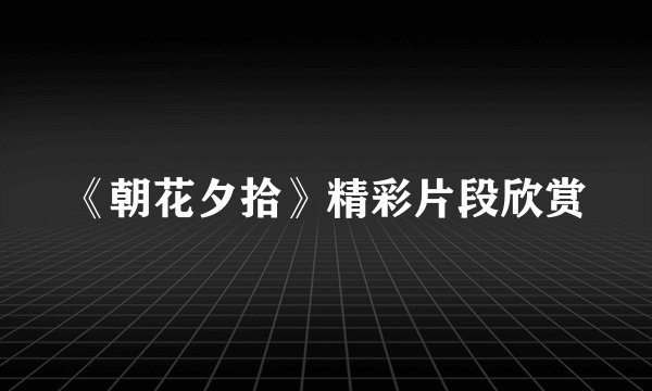 《朝花夕拾》精彩片段欣赏
