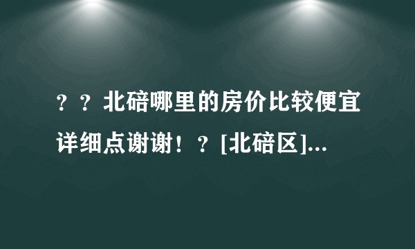？？北碚哪里的房价比较便宜详细点谢谢！？[北碚区]？？？？？