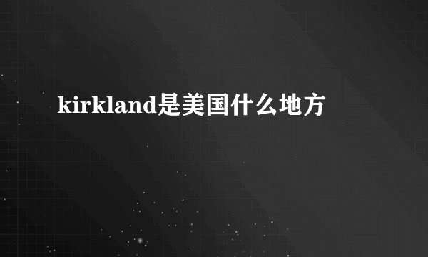 kirkland是美国什么地方