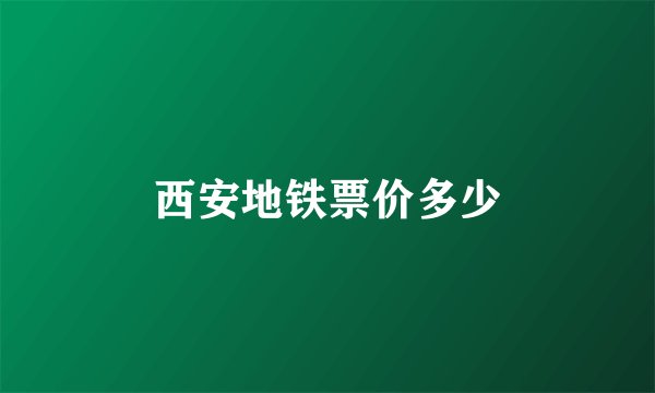 西安地铁票价多少