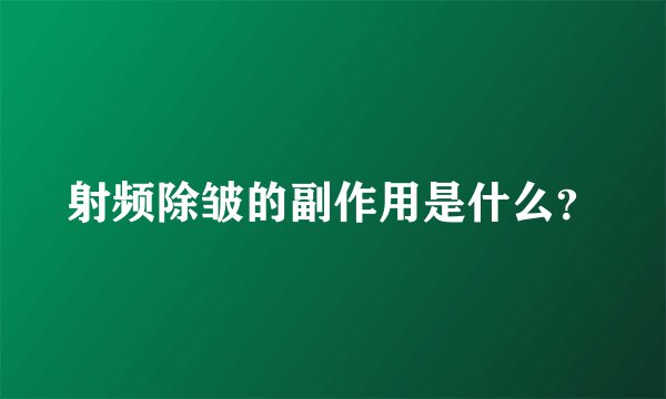 射频除皱的副作用是什么？