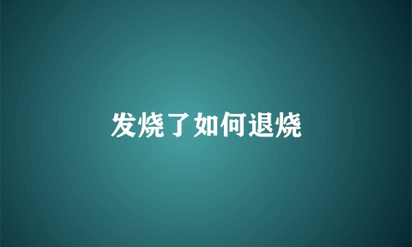 发烧了如何退烧