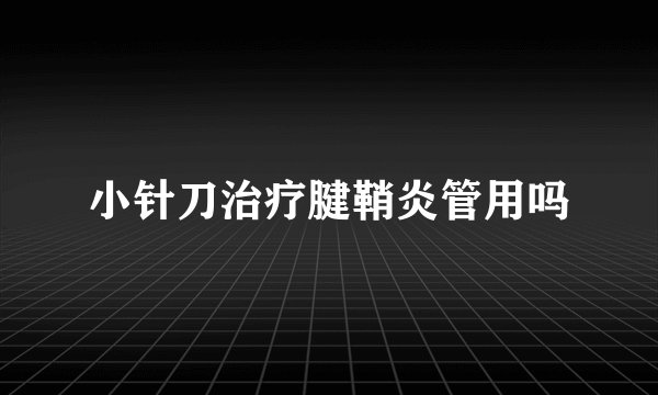 小针刀治疗腱鞘炎管用吗