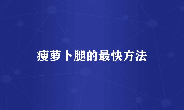 瘦萝卜腿的最快方法