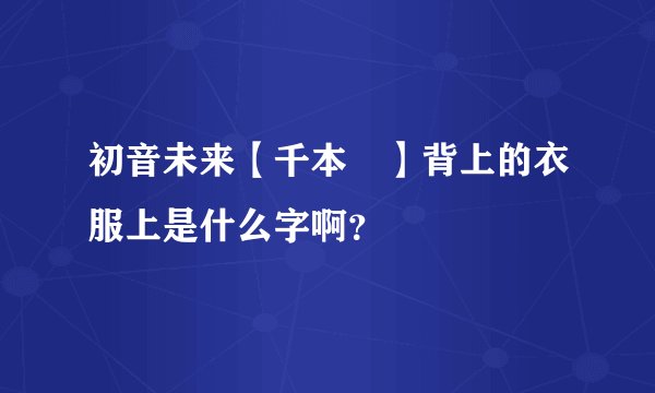 初音未来【千本桜】背上的衣服上是什么字啊？
