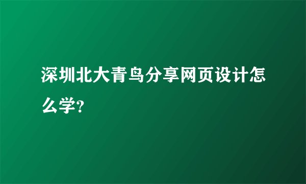 深圳北大青鸟分享网页设计怎么学？
