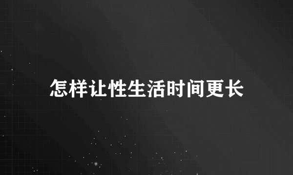 怎样让性生活时间更长