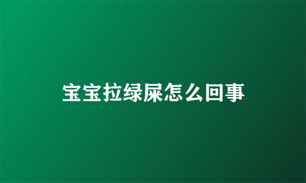 宝宝拉绿屎怎么回事