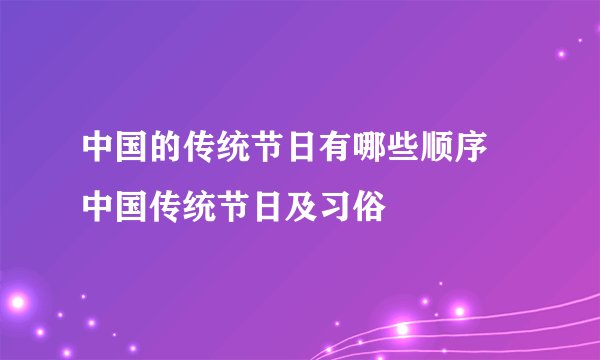 中国的传统节日有哪些顺序 中国传统节日及习俗