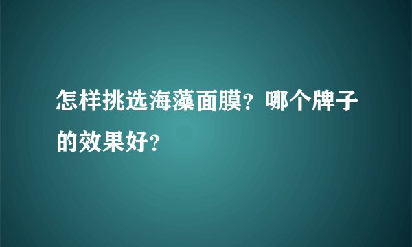 怎样挑选海藻面膜？哪个牌子的效果好？