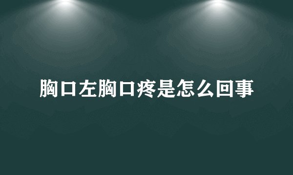 胸口左胸口疼是怎么回事