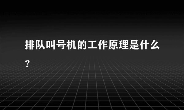 排队叫号机的工作原理是什么？