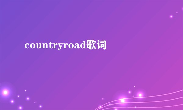 countryroad歌词