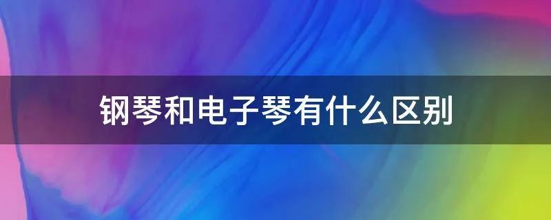 钢琴和电子琴有什么区别