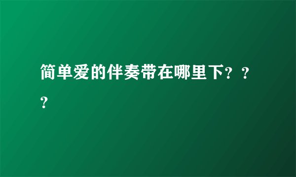 简单爱的伴奏带在哪里下？？？