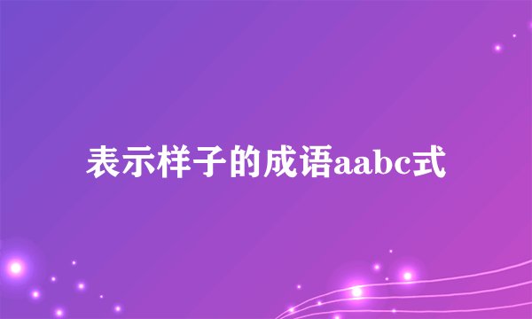 表示样子的成语aabc式