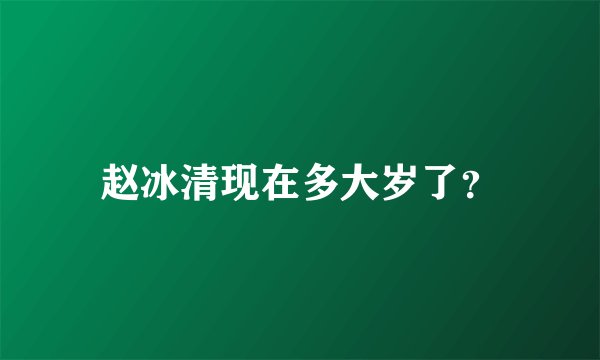 赵冰清现在多大岁了？