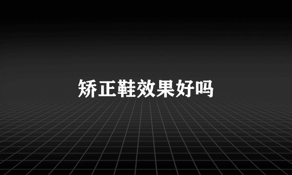 矫正鞋效果好吗