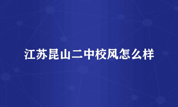 江苏昆山二中校风怎么样