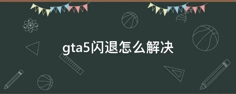 gta5闪退怎么解决
