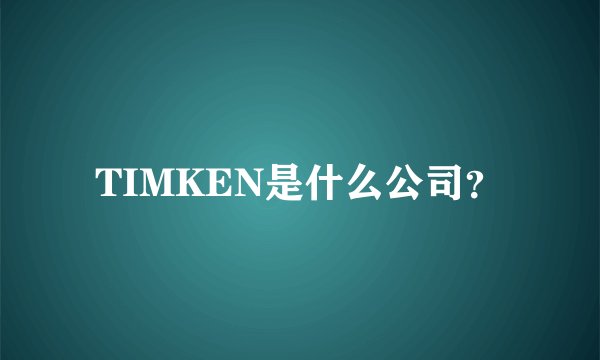 TIMKEN是什么公司？
