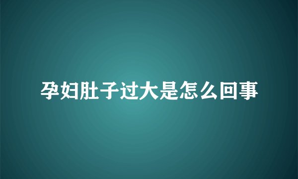 孕妇肚子过大是怎么回事