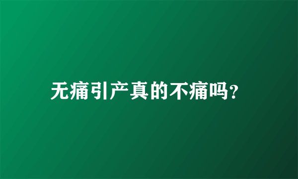 无痛引产真的不痛吗？