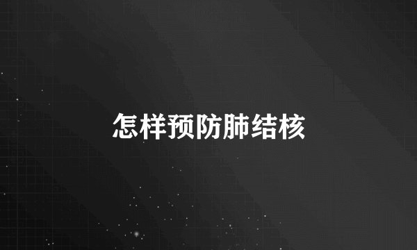 怎样预防肺结核