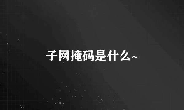 子网掩码是什么~