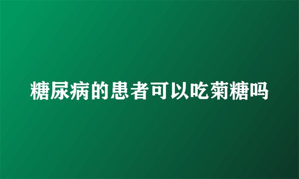 糖尿病的患者可以吃菊糖吗