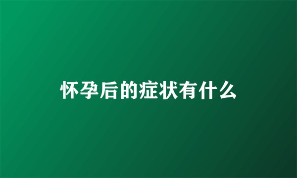 怀孕后的症状有什么