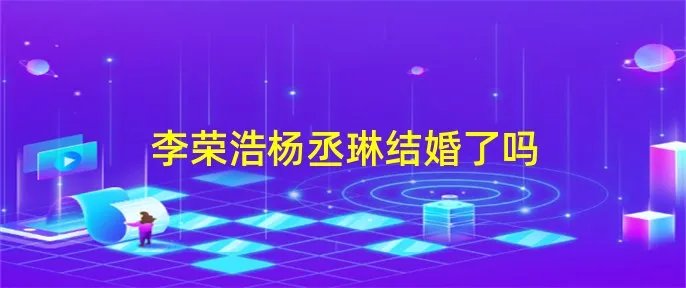 李荣浩杨丞琳结婚了吗