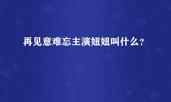 再见意难忘主演妞妞叫什么？