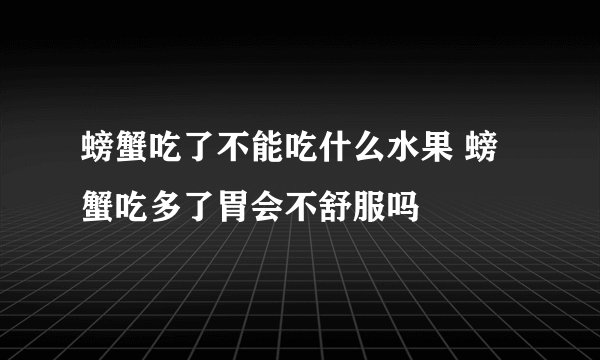螃蟹吃了不能吃什么水果 螃蟹吃多了胃会不舒服吗