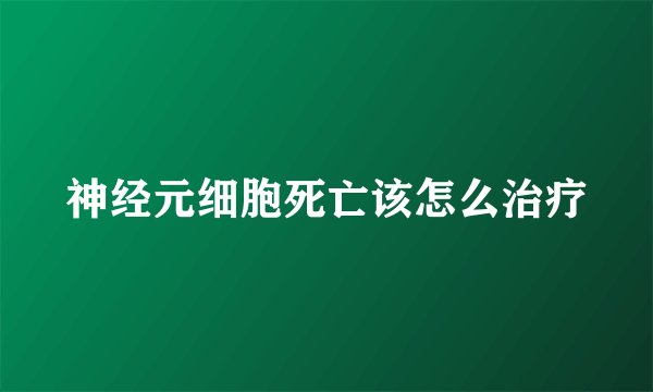 神经元细胞死亡该怎么治疗
