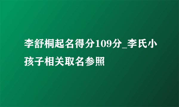 李舒桐起名得分109分_李氏小孩子相关取名参照