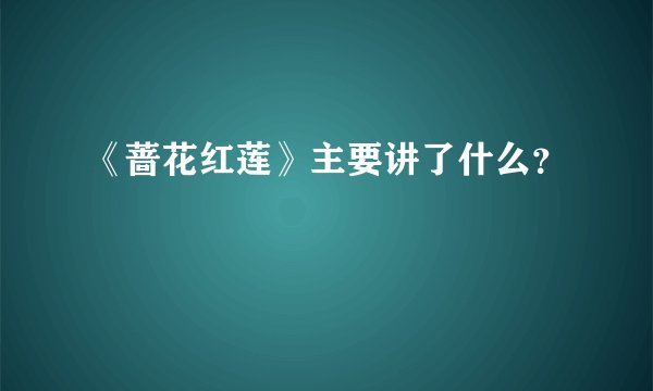 《蔷花红莲》主要讲了什么？
