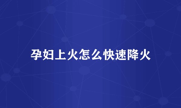 孕妇上火怎么快速降火