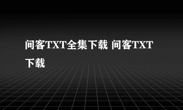 间客TXT全集下载 间客TXT下载