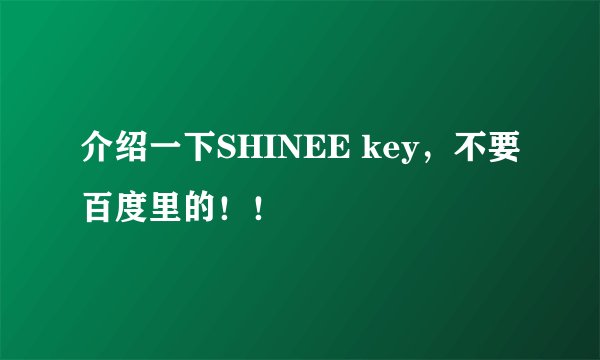 介绍一下SHINEE key，不要百度里的！！
