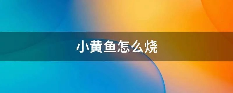 小黄鱼怎么烧