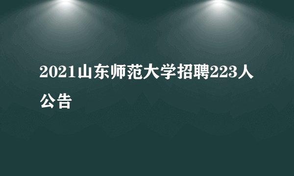 2021山东师范大学招聘223人公告