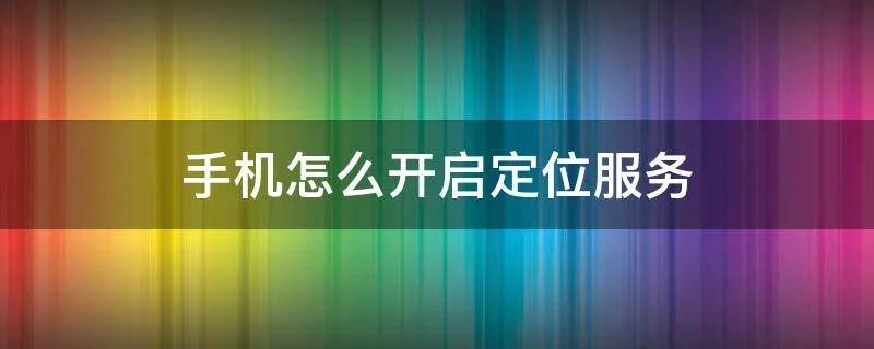 手机怎么开启定位服务