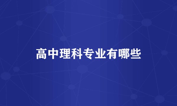 高中理科专业有哪些