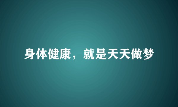 身体健康，就是天天做梦
