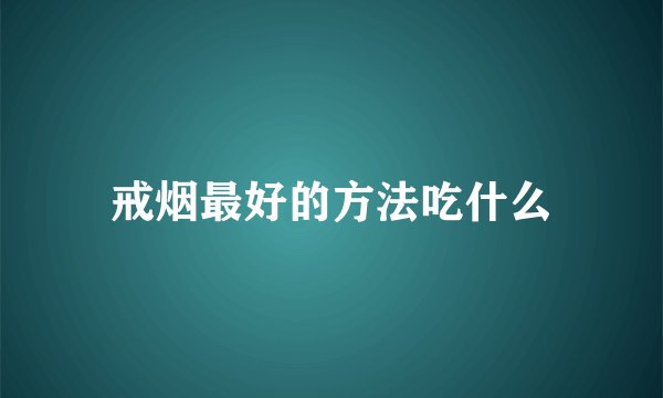 戒烟最好的方法吃什么