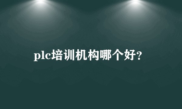plc培训机构哪个好？