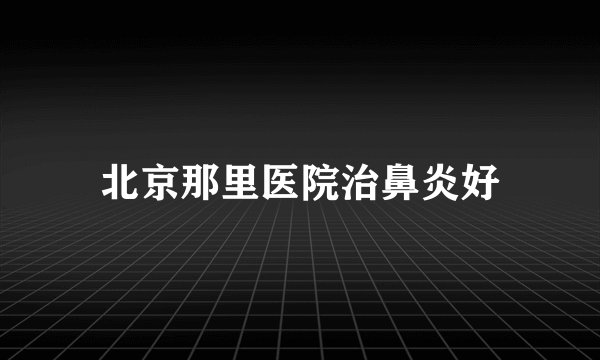 北京那里医院治鼻炎好