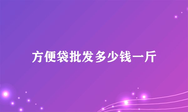 方便袋批发多少钱一斤